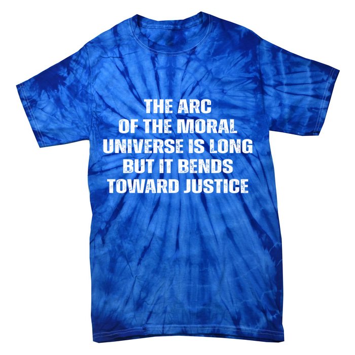The Arc Of Moral Universe Is Long But It Bends Toward Justic Great Gift Tie-Dye T-Shirt