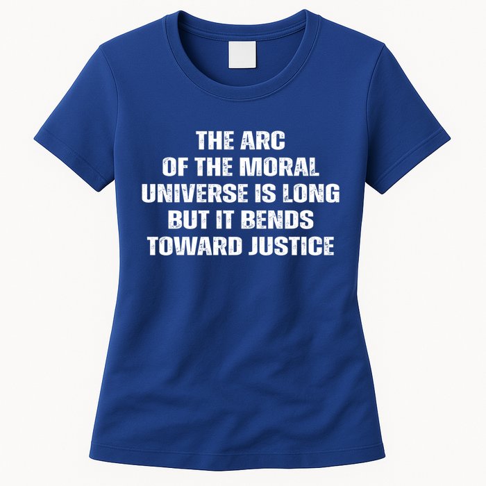 The Arc Of Moral Universe Is Long But It Bends Toward Justic Great Gift Womens T-Shirt