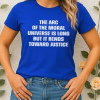 The Arc Of Moral Universe Is Long But It Bends Toward Justic Great Gift Womens T-Shirt