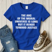 The Arc Of Moral Universe Is Long But It Bends Toward Justic Great Gift Womens T-Shirt