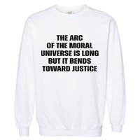 The Arc Of Moral Universe Is Long But It Bends Toward Justic Great Gift Garment-Dyed Sweatshirt