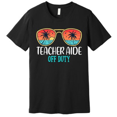 Teacher Aide Off Duty Happy Last Day Of School Summer Premium T-Shirt