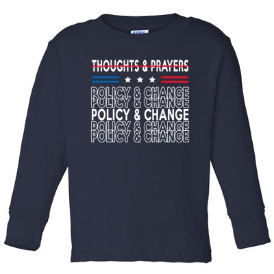 Thoughts And Prayers Policy And Change Toddler Long Sleeve Shirt