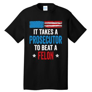 Takes A Prosecutor To Beat Felon Anti Trump Pro Kamala 2024 Tall T-Shirt