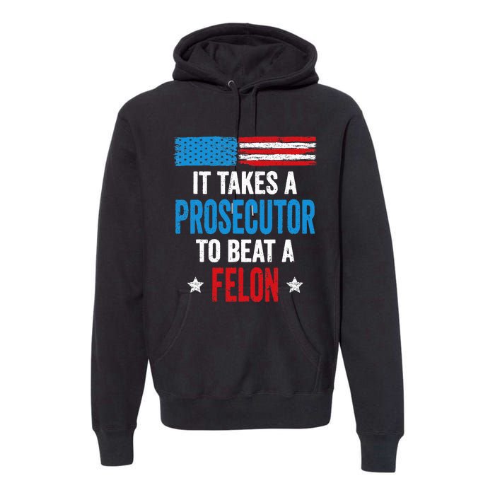 Takes A Prosecutor To Beat Felon Anti Trump Pro Kamala 2024 Premium Hoodie