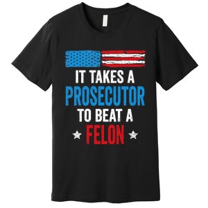 Takes A Prosecutor To Beat Felon Anti Trump Pro Kamala 2024 Premium T-Shirt