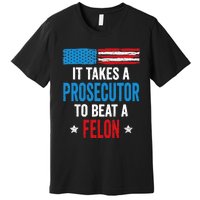 Takes A Prosecutor To Beat Felon Anti Trump Pro Kamala 2024 Premium T-Shirt