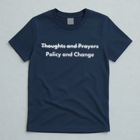 Thoughts And Prayers, Policy And Change T-Shirt