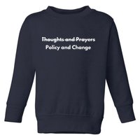 Thoughts And Prayers, Policy And Change Toddler Sweatshirt