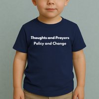 Thoughts And Prayers, Policy And Change Toddler T-Shirt