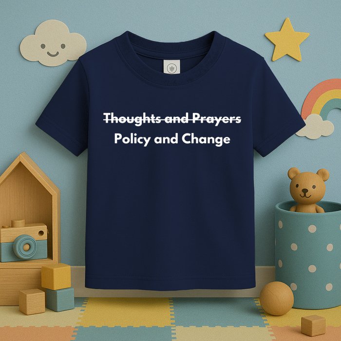 Thoughts And Prayers, Policy And Change Toddler T-Shirt