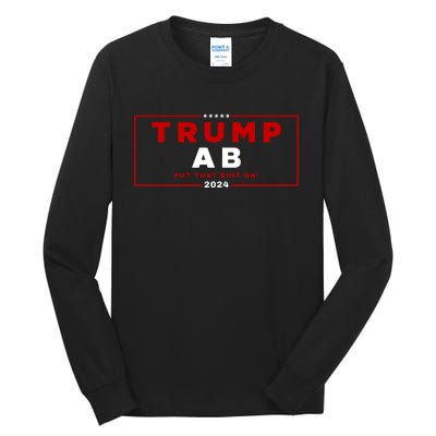 Trump Ab Put That Shit On 2024 Tall Long Sleeve T-Shirt