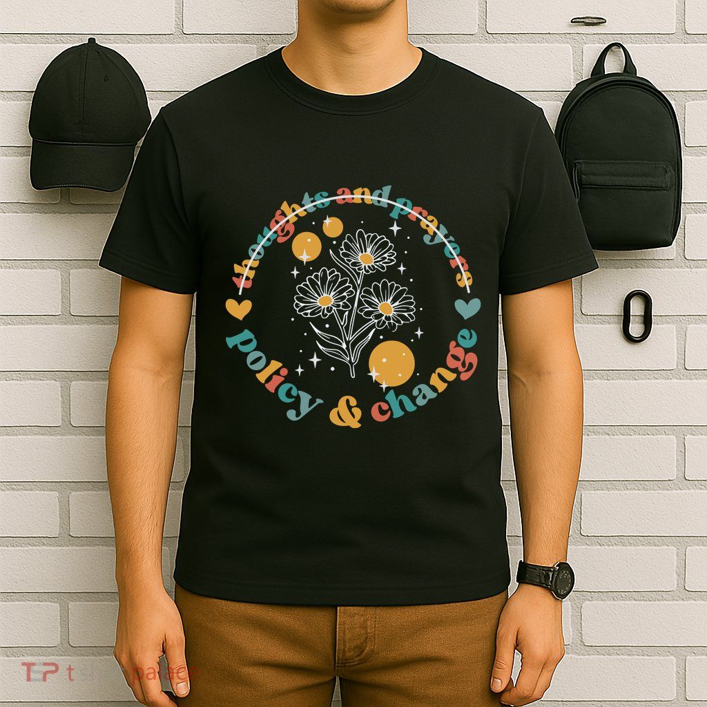 Thoughts And Prayers Policy And Change T-Shirt