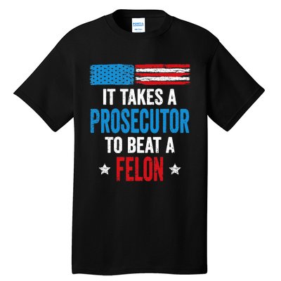 Takes A Prosecutor To Beat Felon Anti Trump Pro Kamala 2024 Tall T-Shirt