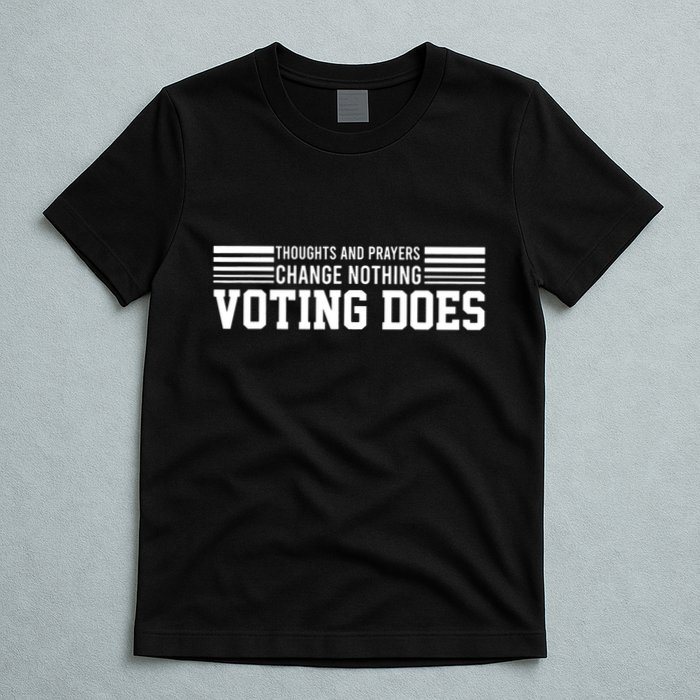 Thoughts And Prayers Change Nothing Voting Does T-Shirt