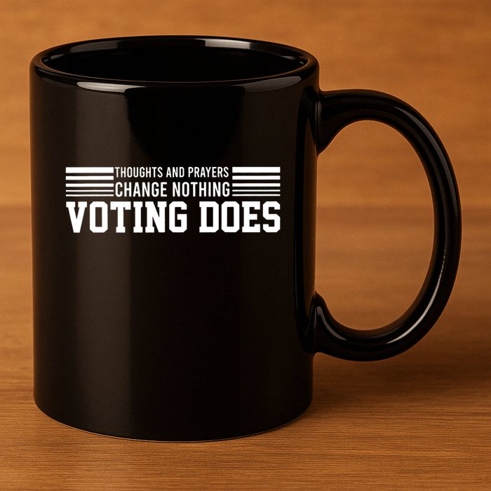 Thoughts And Prayers Change Nothing Voting Does 11oz C Handle Ceramic Mug