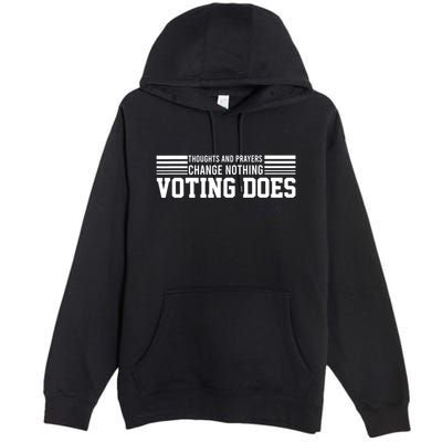 Thoughts And Prayers Change Nothing Voting Does Premium Pullover Hoodie