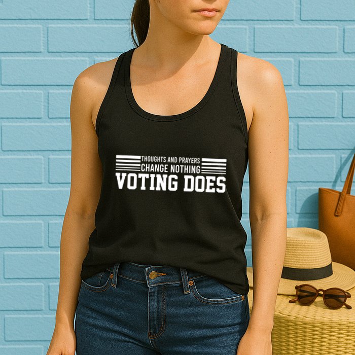 Thoughts And Prayers Change Nothing Voting Does Womens Tank Top