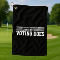 Thoughts And Prayers Change Nothing Voting Does Golf Towel