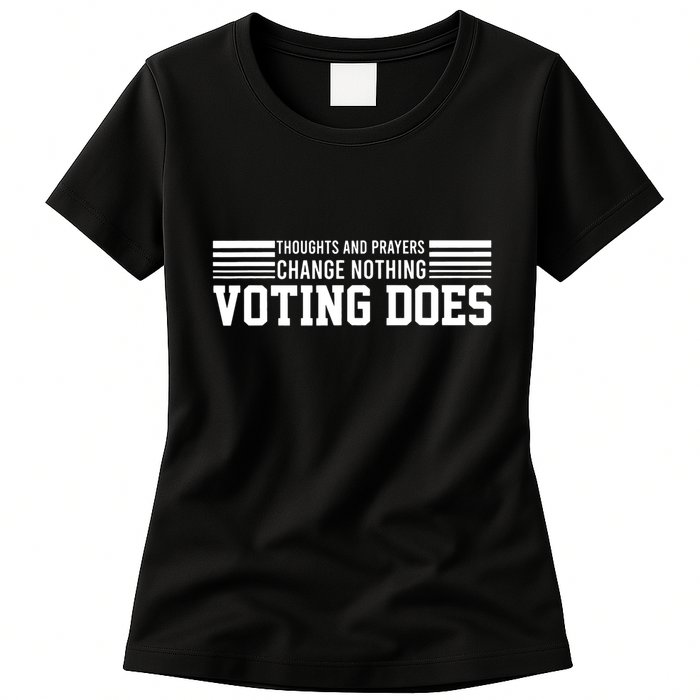 Thoughts And Prayers Change Nothing Voting Does Womens T-Shirt