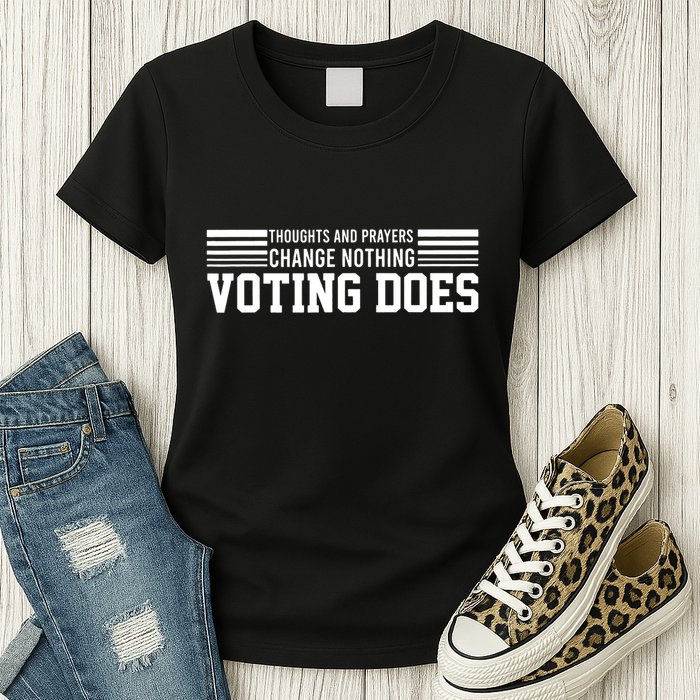Thoughts And Prayers Change Nothing Voting Does Womens T-Shirt