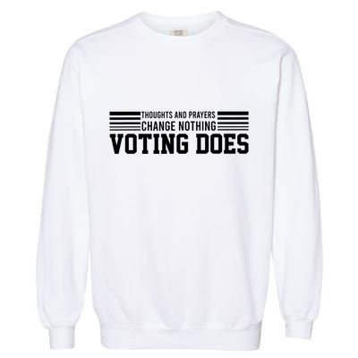 Thoughts And Prayers Change Nothing Voting Does Garment-Dyed Sweatshirt