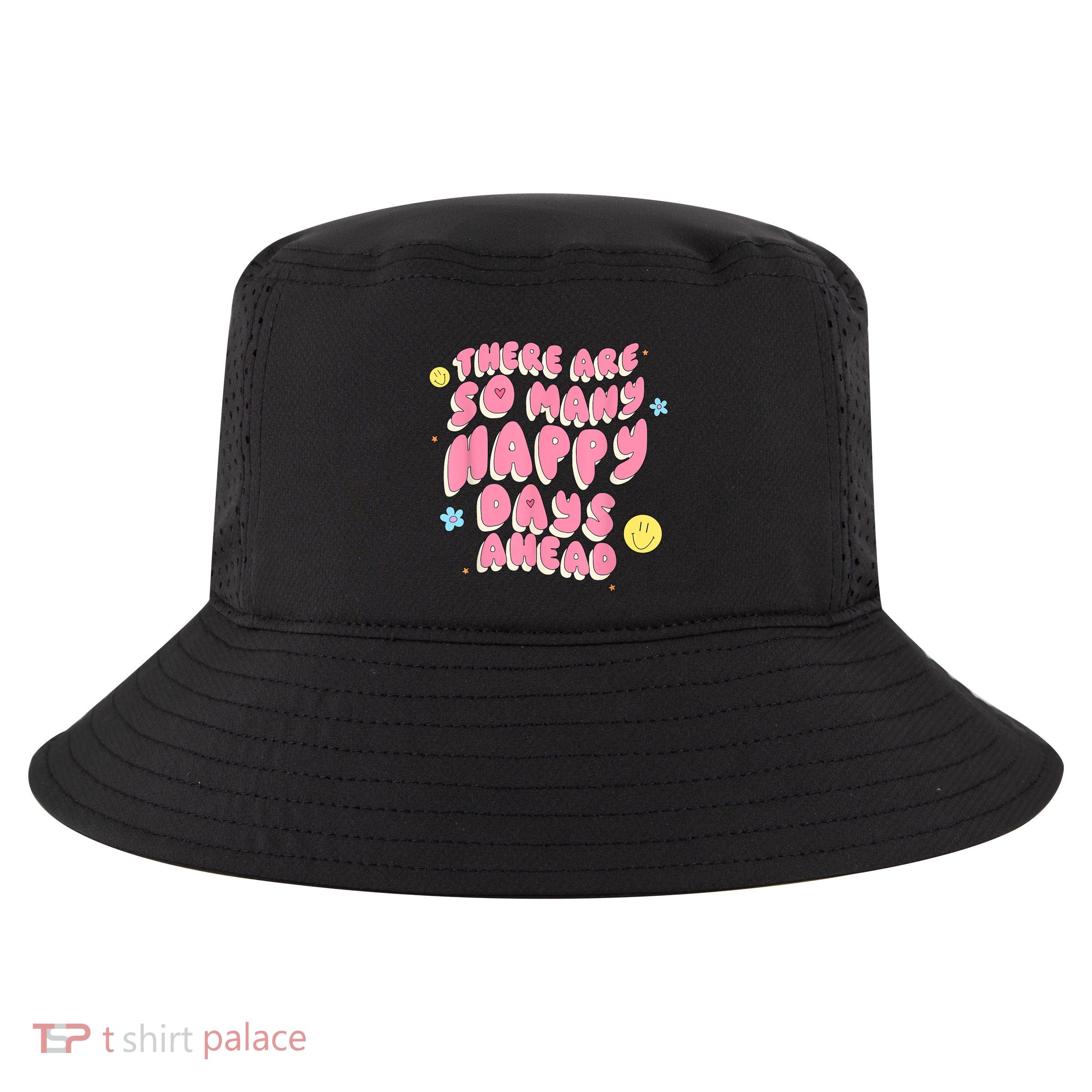 There Are So Many Happy Days Ahead Cool Comfort Performance Bucket Hat
