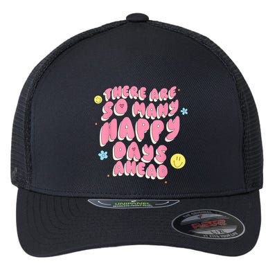 There Are So Many Happy Days Ahead Flexfit Unipanel Trucker Cap