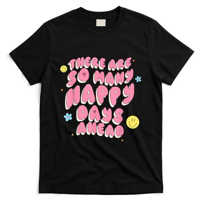 There Are So Many Happy Days Ahead T-Shirt