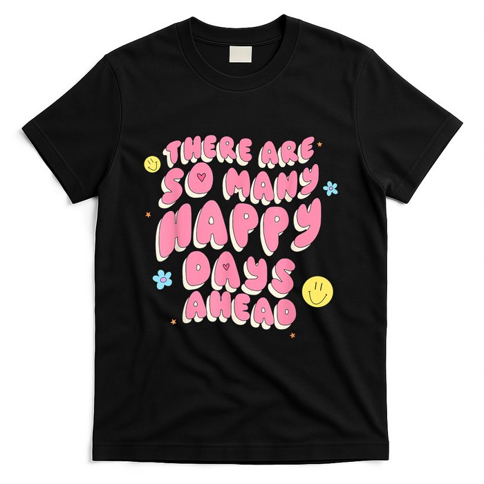 There Are So Many Happy Days Ahead T-Shirt