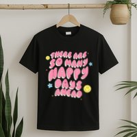 There Are So Many Happy Days Ahead T-Shirt