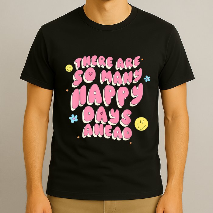 There Are So Many Happy Days Ahead T-Shirt
