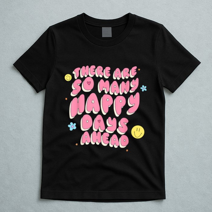 There Are So Many Happy Days Ahead T-Shirt