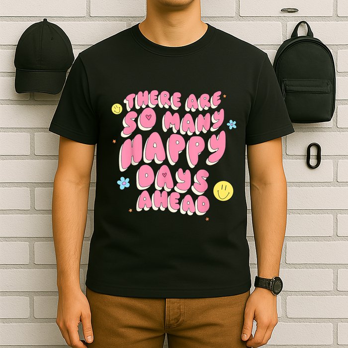 There Are So Many Happy Days Ahead T-Shirt