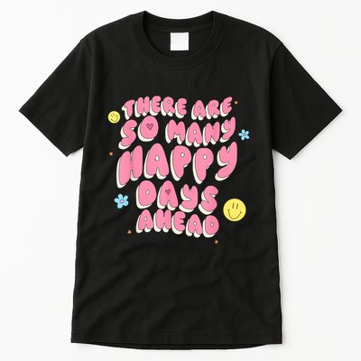 There Are So Many Happy Days Ahead Tall T-Shirt