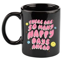 There Are So Many Happy Days Ahead 11oz C Handle Ceramic Mug
