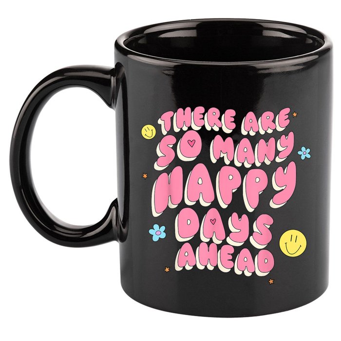 There Are So Many Happy Days Ahead 11oz C Handle Ceramic Mug