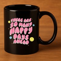 There Are So Many Happy Days Ahead 11oz C Handle Ceramic Mug