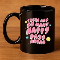 There Are So Many Happy Days Ahead 11oz C Handle Ceramic Mug