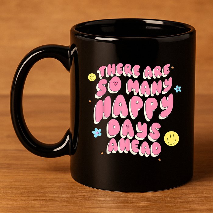 There Are So Many Happy Days Ahead 11oz C Handle Ceramic Mug