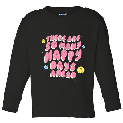 There Are So Many Happy Days Ahead Toddler Long Sleeve Shirt