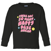 There Are So Many Happy Days Ahead Toddler Long Sleeve Shirt