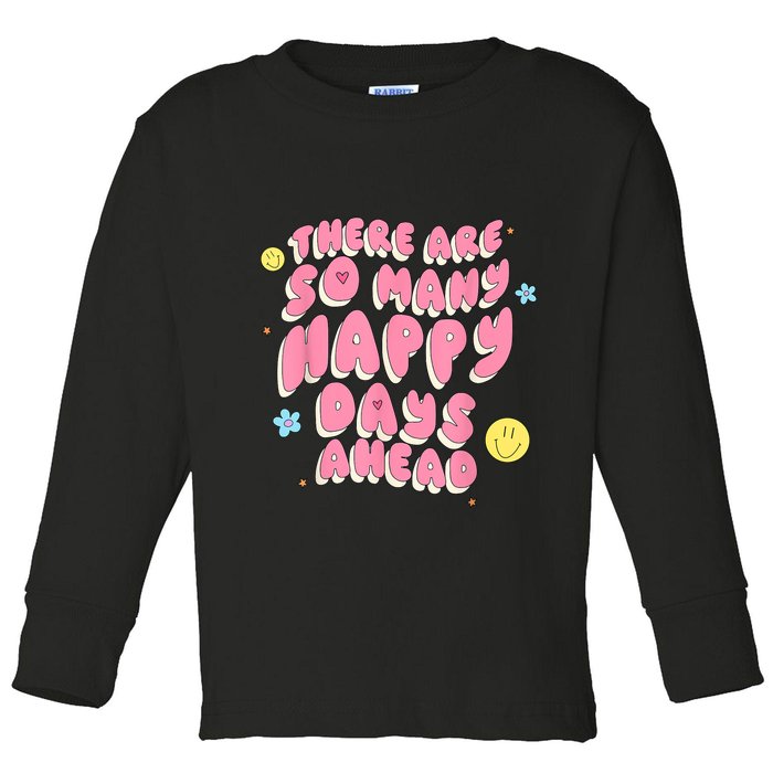 There Are So Many Happy Days Ahead Toddler Long Sleeve Shirt
