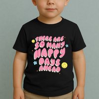 There Are So Many Happy Days Ahead Toddler T-Shirt