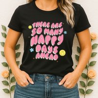 There Are So Many Happy Days Ahead Womens T-Shirt