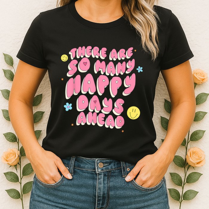 There Are So Many Happy Days Ahead Womens T-Shirt