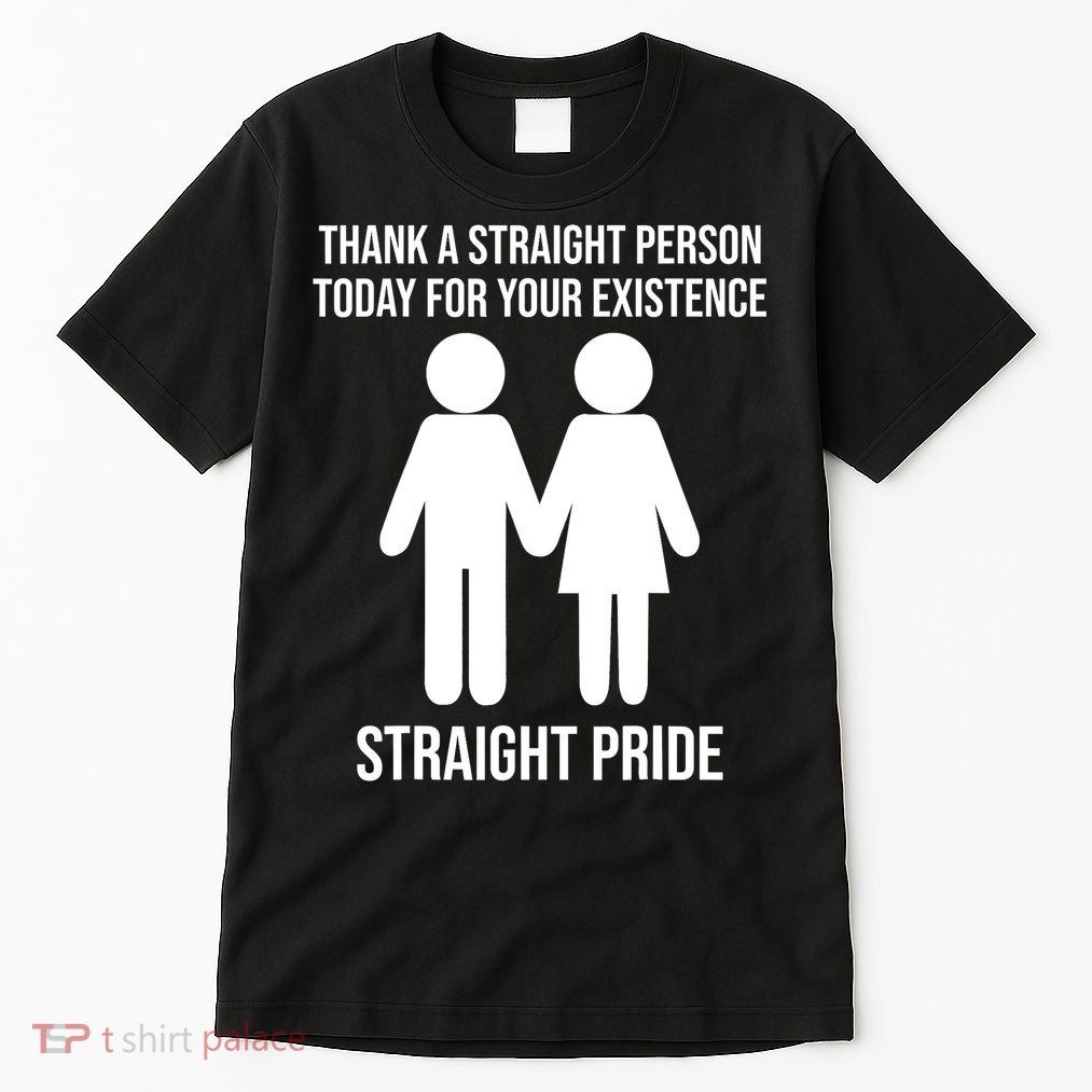 Thank A Straight Person Today For Your Existence Straight Tall T-Shirt