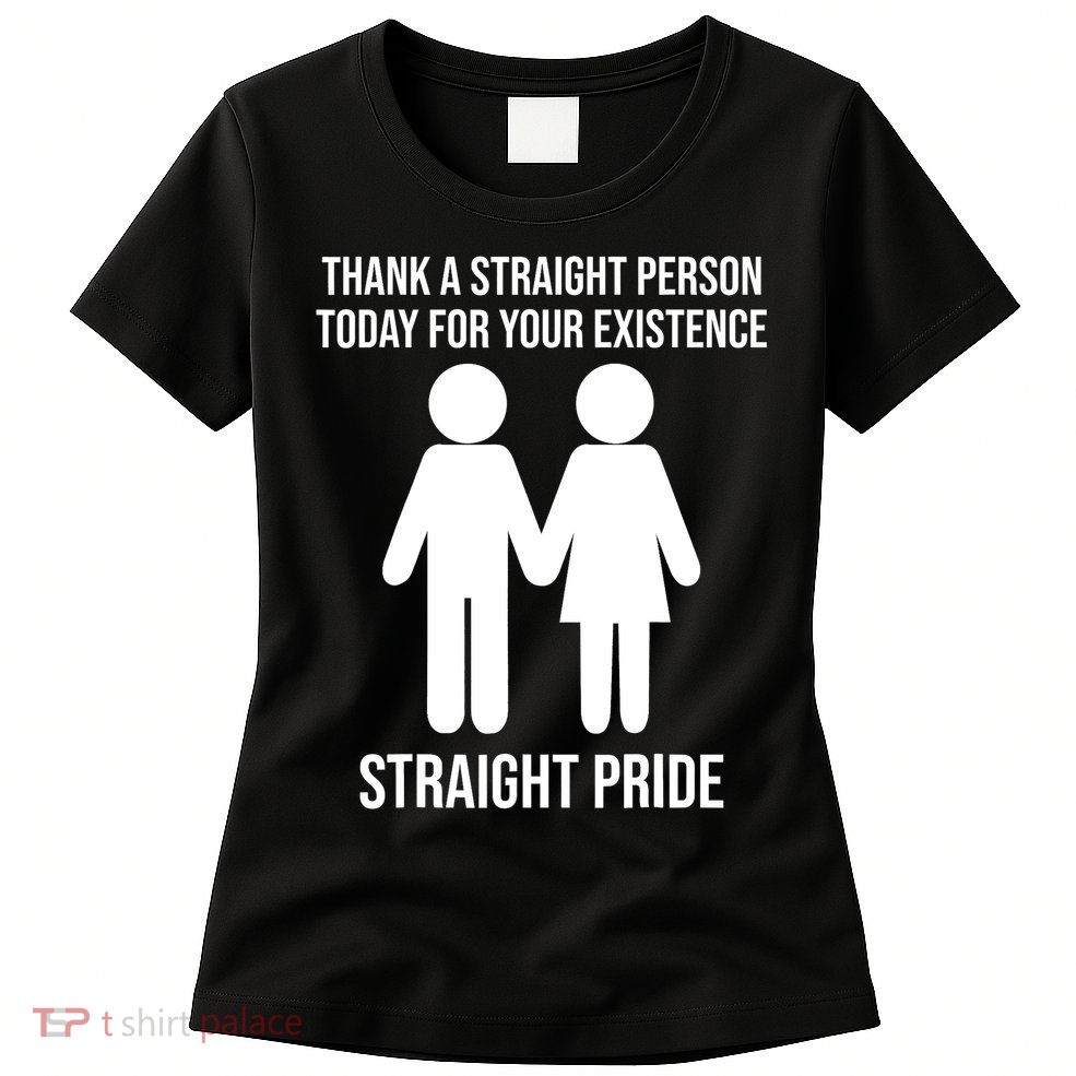 Thank A Straight Person Today For Your Existence Straight Womens T-Shirt
