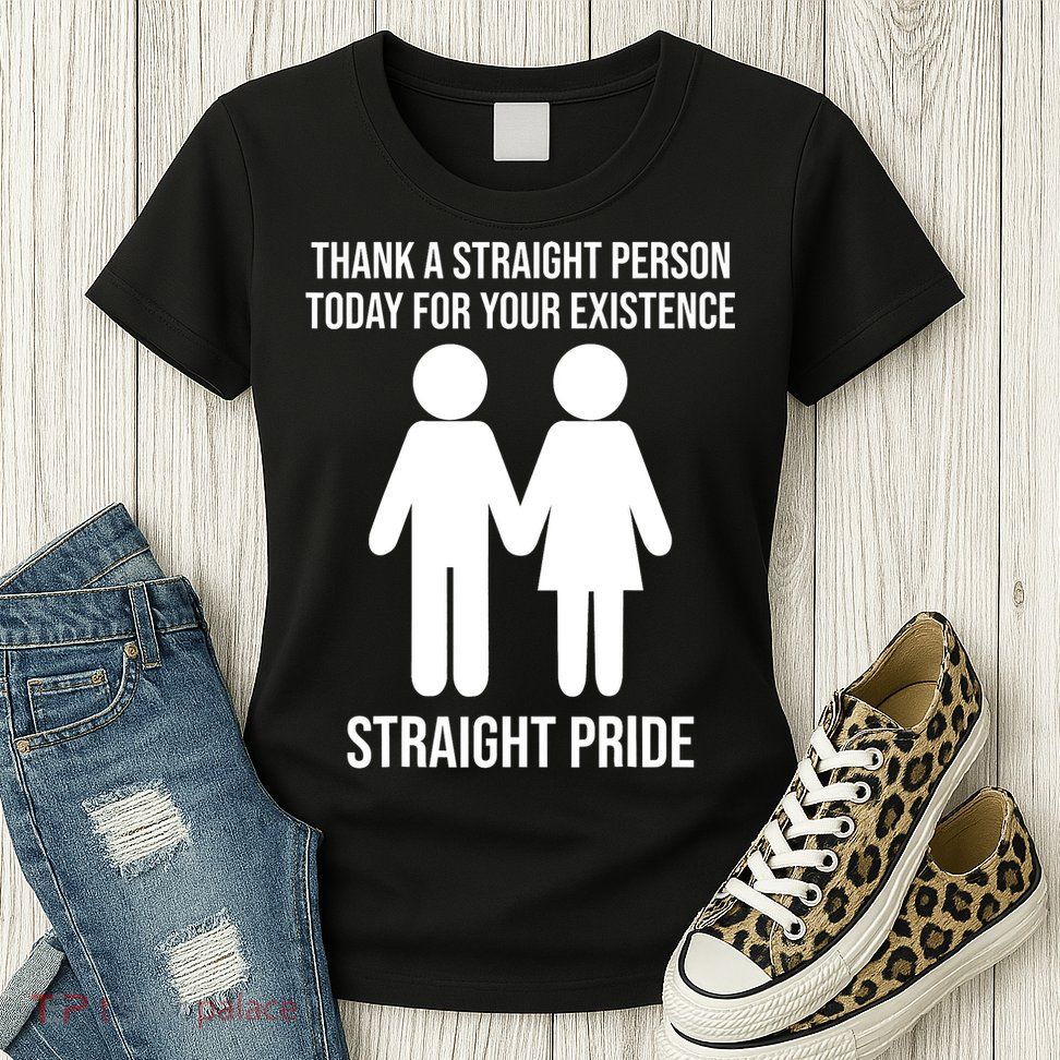 Thank A Straight Person Today For Your Existence Straight Womens T-Shirt