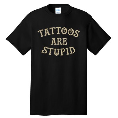 Tattoos Are Stupid Funny Sarcastic Tattoo Tall T-Shirt